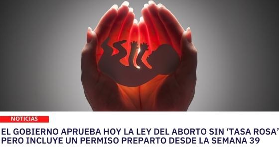 EL GOBIERNO APRUEBA HOY LA LEY DEL ABORTO SIN ‘TASA ROSA’, PERO INCLUYE UN PERMISO PREPARTO DESDE LA SEMANA 39