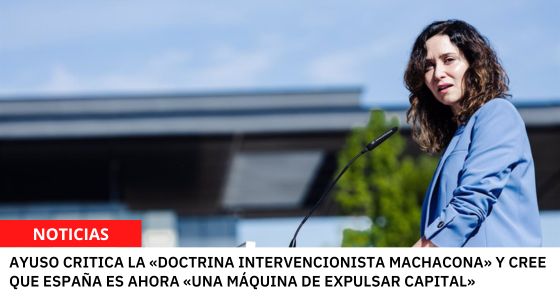 AYUSO CRITICA LA «DOCTRINA INTERVENCIONISTA MACHACONA» Y CREE QUE ESPAÑA ES AHORA «UNA MÁQUINA DE EXPULSAR CAPITAL»